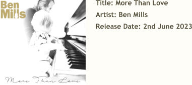 Title: More Than Love Artist: Ben Mills Release Date: 2nd June 2023